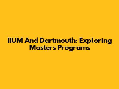 IIUM And Dartmouth: Exploring Masters Programs