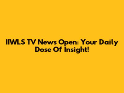 IIWLS TV News Open: Your Daily Dose Of Insight!
