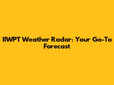 IIWPT Weather Radar: Your Go-To Forecast