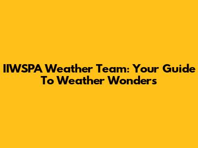 IIWSPA Weather Team: Your Guide To Weather Wonders