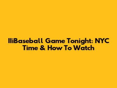 IIiBaseball Game Tonight: NYC Time & How To Watch