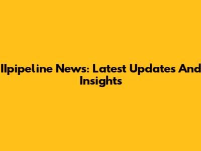 IIpipeline News: Latest Updates And Insights