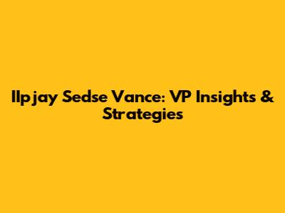 IIpjay Sedse Vance: VP Insights & Strategies