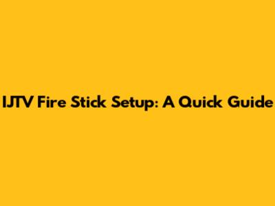 IJTV Fire Stick Setup: A Quick Guide