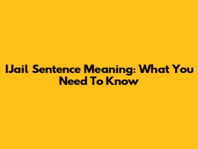 IJail Sentence Meaning: What You Need To Know