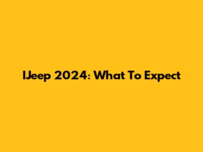 IJeep 2024: What To Expect