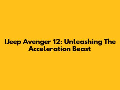 IJeep Avenger 12: Unleashing The Acceleration Beast