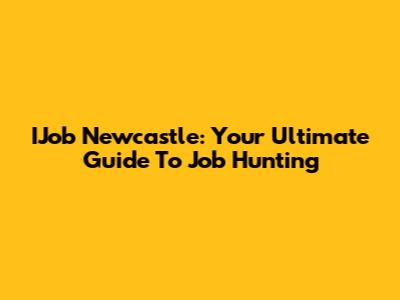 IJob Newcastle: Your Ultimate Guide To Job Hunting