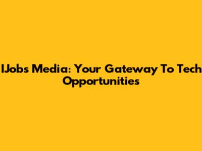 IJobs Media: Your Gateway To Tech Opportunities
