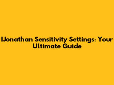 IJonathan Sensitivity Settings: Your Ultimate Guide