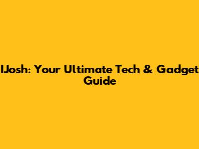 IJosh: Your Ultimate Tech & Gadget Guide