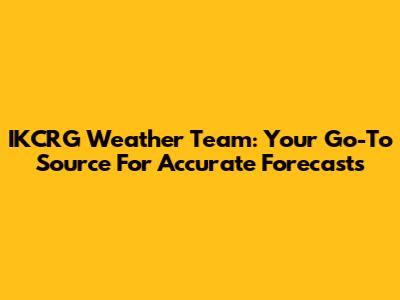 IKCRG Weather Team: Your Go-To Source For Accurate Forecasts