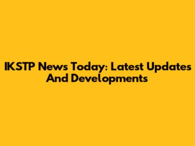 IKSTP News Today: Latest Updates And Developments