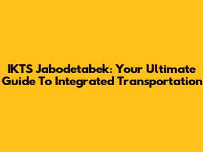 IKTS Jabodetabek: Your Ultimate Guide To Integrated Transportation