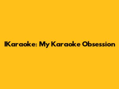 IKaraoke: My Karaoke Obsession