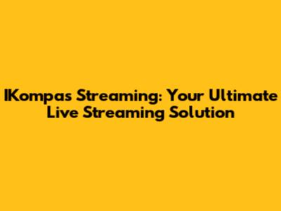 IKompas Streaming: Your Ultimate Live Streaming Solution
