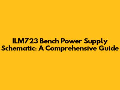 ILM723 Bench Power Supply Schematic: A Comprehensive Guide