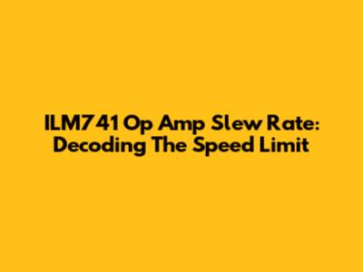 ILM741 Op Amp Slew Rate: Decoding The Speed Limit
