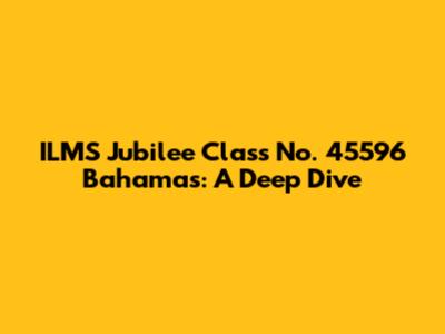 ILMS Jubilee Class No. 45596 Bahamas: A Deep Dive