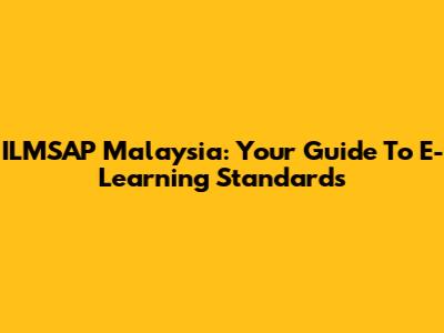 ILMSAP Malaysia: Your Guide To E-Learning Standards