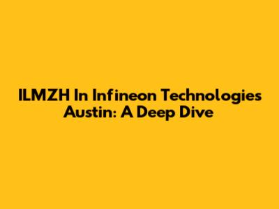 ILMZH In Infineon Technologies Austin: A Deep Dive