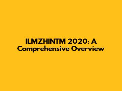 ILMZHINTM 2020: A Comprehensive Overview