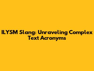 ILYSM Slang: Unraveling Complex Text Acronyms
