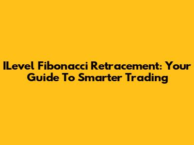 ILevel Fibonacci Retracement: Your Guide To Smarter Trading