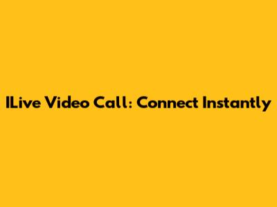 ILive Video Call: Connect Instantly