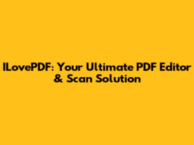 ILovePDF: Your Ultimate PDF Editor & Scan Solution