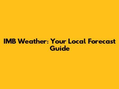 IMB Weather: Your Local Forecast Guide