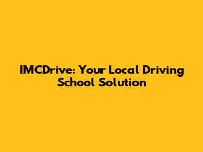 IMCDrive: Your Local Driving School Solution
