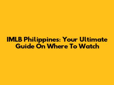 IMLB Philippines: Your Ultimate Guide On Where To Watch
