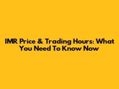 IMR Price & Trading Hours: What You Need To Know Now