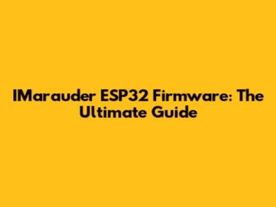 IMarauder ESP32 Firmware: The Ultimate Guide