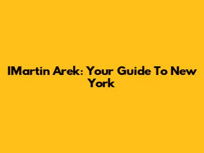 IMartin Arek: Your Guide To New York