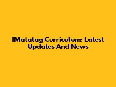 IMatatag Curriculum: Latest Updates And News