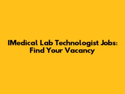 IMedical Lab Technologist Jobs: Find Your Vacancy