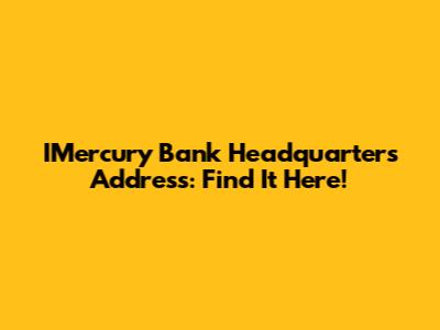 IMercury Bank Headquarters Address: Find It Here!