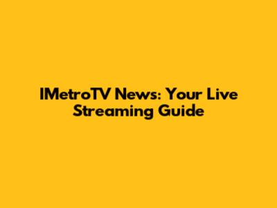 IMetroTV News: Your Live Streaming Guide