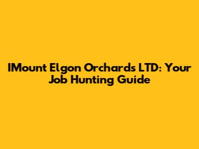 IMount Elgon Orchards LTD: Your Job Hunting Guide