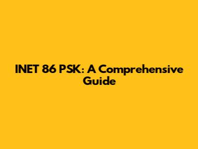 INET 86 PSK: A Comprehensive Guide