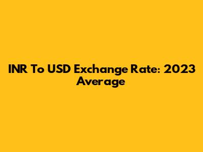 INR To USD Exchange Rate: 2023 Average