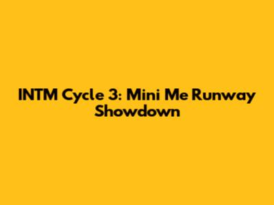 INTM Cycle 3: Mini Me Runway Showdown