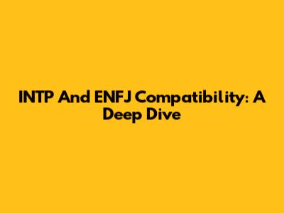 INTP And ENFJ Compatibility: A Deep Dive