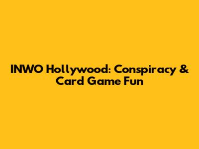 INWO Hollywood: Conspiracy & Card Game Fun