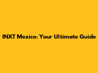 INXT Mexico: Your Ultimate Guide