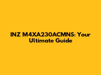 INZ M4XA230ACMNS: Your Ultimate Guide