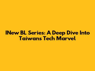 INew BL Series: A Deep Dive Into Taiwan's Tech Marvel