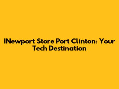 INewport Store Port Clinton: Your Tech Destination